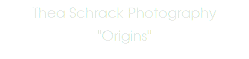Thea Schrack Photography "Origins"